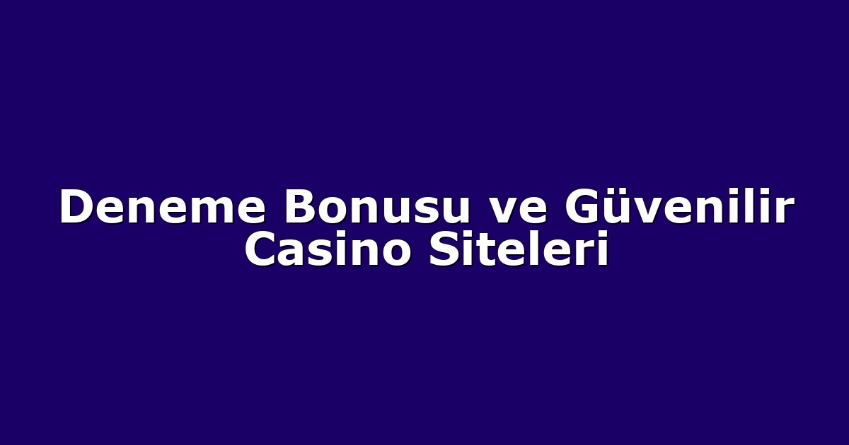 Deneme Bonusu ve Güvenilir Casino Siteleri