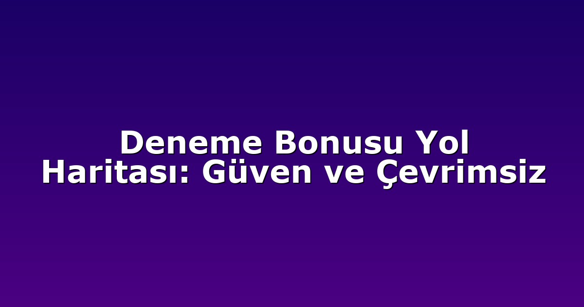 Deneme Bonusu Yol Haritası: Güven ve Çevrimsiz