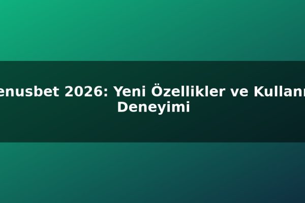Venusbet 2026: Yeni Özellikler ve Kullanıcı Deneyimi
