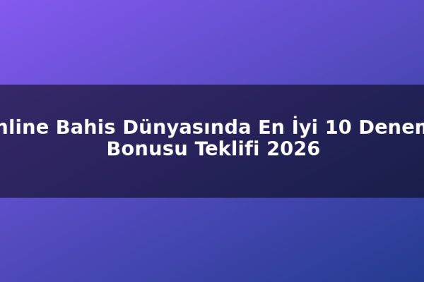Online Bahis Dünyasında En İyi 10 Deneme Bonusu Teklifi 2026